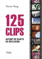 Couverture du livre « 125 clips ; autant de sujets de réflexion » de Trevor Narg aux éditions Theles