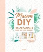 Couverture du livre « Maison diy ; 50 créations pour une déco unique ! » de Fanny Mercier et Eloise Benedetti aux éditions Mango