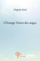 Couverture du livre « L'étrange vision des anges » de Virginie Noel aux éditions Edilivre