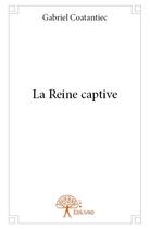 Couverture du livre « La reine captive » de Gabriel Coatantiec aux éditions Edilivre