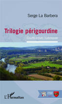 Couverture du livre « Trilogie perigourdine ; courts essais historiques » de Serge La Barbera aux éditions Editions L'harmattan