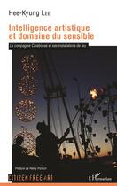 Couverture du livre « Intelligence artistique et domaine du sensible ; la compagnie Carabosse et ses installations de feu » de Hee-Kyung Lee aux éditions L'harmattan