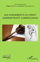 Couverture du livre « Les fondements du droit administratif camerounais » de Magloire Ondoa et Patrick E. Abane Engolo aux éditions L'harmattan