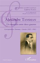 Couverture du livre « Alexandre Tansman, un musicien entre deux guerres ; correspondance Tansman-Ganche (1922-1941) » de Ludovic Florin aux éditions L'harmattan