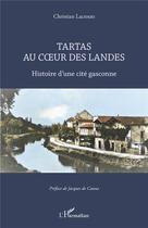 Couverture du livre « Tartas au coeur des Landes : histoire d'une cité gasconne » de Christian Lacrouts aux éditions L'harmattan