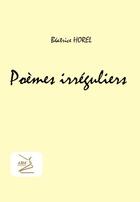 Couverture du livre « Poèmes irréguliers » de Beatrice Horel aux éditions Abm Courtomer