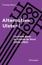 Couverture du livre « Alternative ulster ! la scène punk en Irlande du Nord (1976-1983) » de Timothy Heron aux éditions Riveneuve