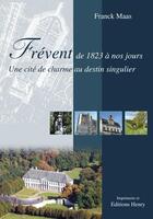 Couverture du livre « Frévent de 1823 à nos jours : une cité de charme au destin singulier » de Franck Maas aux éditions Editions Henry