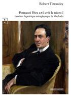 Couverture du livre « Pourquoi Dieu a-t-il créé le néant ? Essai sur la poétique métaphysique de Machado » de Robert Tirvaudey aux éditions Complicites