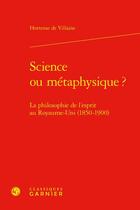 Couverture du livre « Science ou métaphysique ? la philosophie de l'esprit au Royaume-Uni (1850-1900) » de Hortense De Villaine aux éditions Classiques Garnier