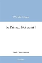 Couverture du livre « Je t'aime... moi aussi ! » de Numa Wander aux éditions Edilivre