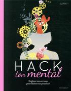 Couverture du livre « Hack ton mental ; explore ton cerveau pour libérer tes pensées ! » de Elodie T. aux éditions Marabout