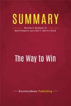 Couverture du livre « Summary: The Way to Win : Review and Analysis of Mark Halperin and John F. Harris's Book » de Businessnews Publishing aux éditions Political Book Summaries