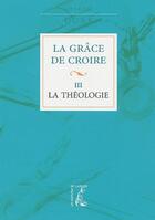 Couverture du livre « La grâce de croire t.3 ; la théologie » de Dore J aux éditions Editions De L'atelier