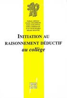 Couverture du livre « Initiation au raisonnement déductif au collège : Une suite de situations permettant l'appropriation des règles du débat mathématique » de Gilbert Arsac et Gisele Chapiron et Alain Colonna et Germain, Michel Mante, Gilles et Yves Guichard aux éditions Pu De Lyon