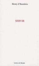 Couverture du livre « Servir » de Henry D' Humieres aux éditions Lettres Du Monde