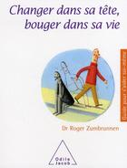 Couverture du livre « Changer dans sa tête, bouger dans sa vie » de Roger Zumbrunnen aux éditions Odile Jacob