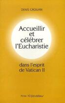 Couverture du livre « Accueillir et célébrer l'Eucharistie dans l'esprit du Vatican II » de Denis Crouan aux éditions Tequi