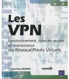 Couverture du livre « Les VPN ; fonctionnement, mise en oeuvre et maintenance des réseaux privés virtuels » de Jean-Paul Archier aux éditions Eni