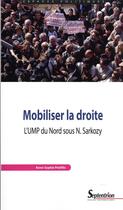 Couverture du livre « Mobiliser la droite : l'UMP du Nord sous N. Sarkozy » de Anne-Sophie Petitfils aux éditions Pu Du Septentrion