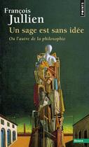 Couverture du livre « Un sage est sans idée ; ou l'autre de la philosophie » de Francois Jullien aux éditions Points