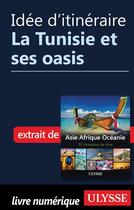 Couverture du livre « Idée d'itinéraire ; la Tunisie et ses oasis » de  aux éditions Ulysse