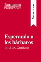 Couverture du livre « Esperando a los barbaros de J. M. Coetzee (Guia de lectura) : Resumen y analisis completo » de Resumenexpress aux éditions Resumenexpress