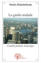 Couverture du livre « La garde-malade ; comédie familiale dramatique » de Michel D' Estretefond aux éditions Edilivre