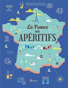 Couverture du livre « La France des apéritifs : breuvages et bonnes chères de nos régions » de Marion Messador et Nathanael Travier et Arthur Simothe aux éditions Artemis