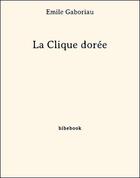 Couverture du livre « La clique dorée » de Emile Gaboriau aux éditions Bibebook