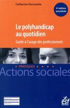 Couverture du livre « Le polyhandicap au quotidien ; guide à l'usage des professionnels (4e édition) » de Catherine Derouette aux éditions Esf Social