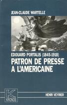 Couverture du livre « Edouard Portalis (1845-1918), patron de presse à l'américaine » de Jean-Claude Wartelle aux éditions Spm Lettrage