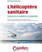 Couverture du livre « L'hélicoptère sanitaire ; guide de la médecine héliportée » de Christian Virenque aux éditions Cepadues