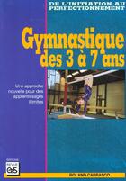 Couverture du livre « Gymnastique Des 3 A 7 Ans ; Une Approche Nouvelle Pour Des Apprentissages Illimites » de Roland Carrasco aux éditions Eps