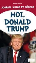 Couverture du livre « Moi, Donald Trump ; journal intime et mégalo » de Mathieu Boumal aux éditions La Boite A Pandore