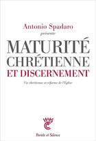 Couverture du livre « Maturité chrétienne et discernement ; vie chrétienne et réforme de l'Eglise » de Antonio Spadaro aux éditions Parole Et Silence