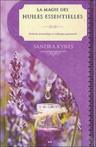 Couverture du livre « La magie des huiles essentielles ; alchimie aromatique et vos potions » de Sandra Kynes aux éditions Ada
