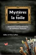 Couverture du livre « Mystères sur la toile ; histoires extraordinaires de tableaux français » de Erica Laffon et Gilles Laffon aux éditions Papillon Rouge