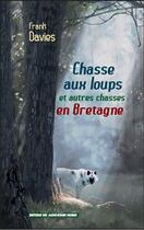 Couverture du livre « Chasse aux loups et autres chasses en Bretagne » de Frank Davies aux éditions Montagnes Noires