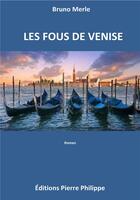 Couverture du livre « Les fous de Venise » de Bruno Merle aux éditions Pierre Philippe