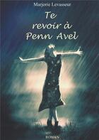 Couverture du livre « Te revoir à Penn Avel » de Marjorie Levasseur aux éditions Marjorie Levasseur