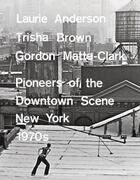 Couverture du livre « Laurie anderson, trisha brown, gordon matta-clark: pioneers of the downtown scene, new york 1970s /a » de Lee Lydia aux éditions Prestel