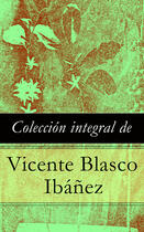 Couverture du livre « Colección integral de Vicente Blasco Ibáñez » de Vicente Blasco Ibanez aux éditions E-artnow