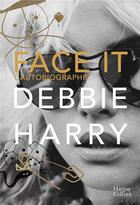 Couverture du livre « Face it, l'autobiographie ; les mémoires de l'icone de Blondie » de Debbie Harry aux éditions Harpercollins