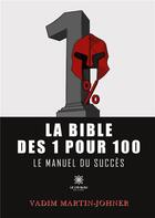 Couverture du livre « La bible des 1 pour 100 : le manuel du succès » de Vadim Martin-Johner aux éditions Le Lys Bleu