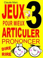 Couverture du livre « Jeux pour mieux articuler - LIVRE 3 (Prononcer Dire Rire) » de Claude Marc aux éditions Pour-enfants.fr