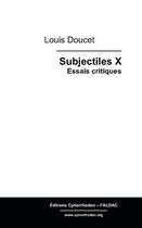 Couverture du livre « Subjectiles x : essais critiques » de Louis Doucet aux éditions Cynorrhodon