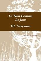 Couverture du livre « La nuit comme le jour - iii. orsyanne » de Sislambe Abelie aux éditions Lulu