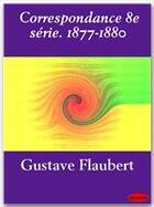 Couverture du livre « Correspondance t.8 ; 1877-1880 » de Gustave Flaubert aux éditions Ebookslib