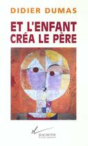 Couverture du livre « Et l'enfant créa le père » de Didier Dumas aux éditions Hachette Litteratures